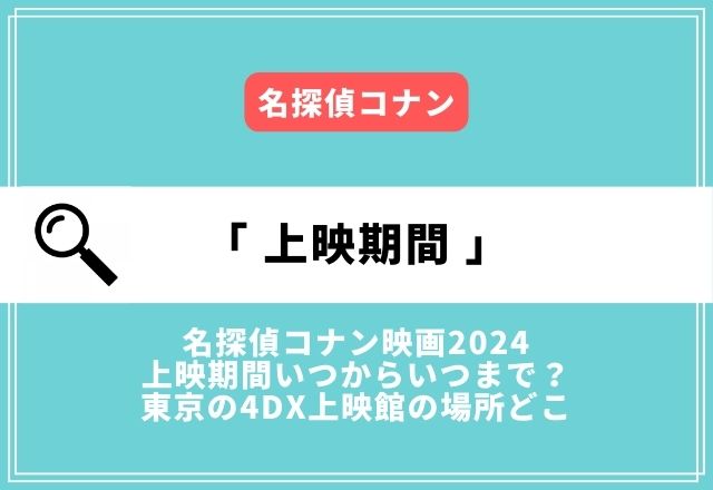 名探偵コナン映画2024上映期間いつまで？東京の4DX上映館の場所どこかもご紹介！