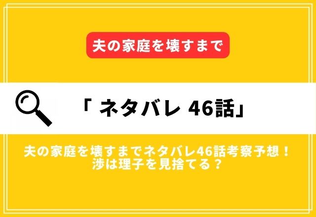 夫の家庭を壊すまでネタバレ46話考察予想！渉は理子を見捨てる？