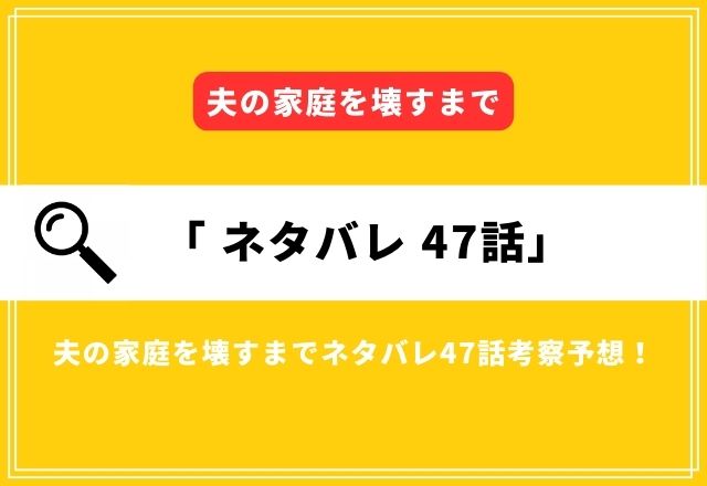 夫の家庭を壊すまでネタバレ47話考察予想！