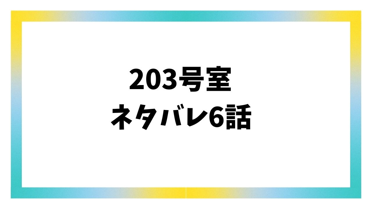 203号室ネタバレ6話＆感想！城さんの過去と遺体の正体が判明
