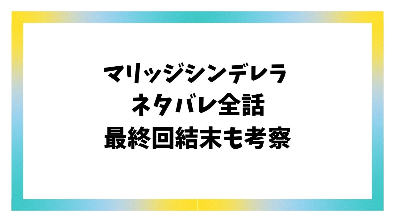 マリッジシンデレラネタバレ最終回結末！原作はなろう小説？