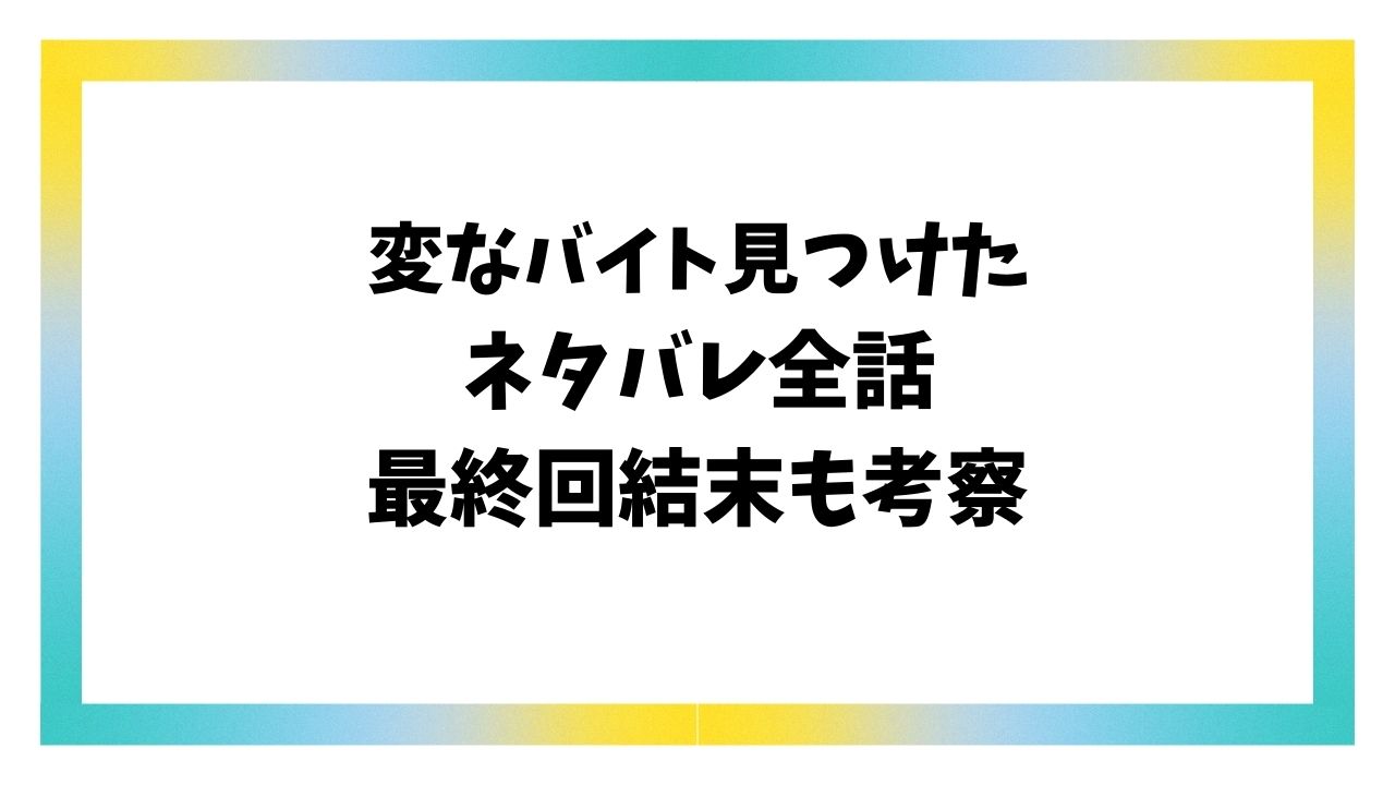 変なバイト見つけたネタバレ最終回結末！事故物件編の犯人は誰？