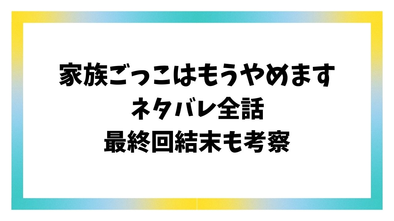 家族ごっこはもうやめますネタバレ最終回結末！原作の韓国小説のラストどうなる？