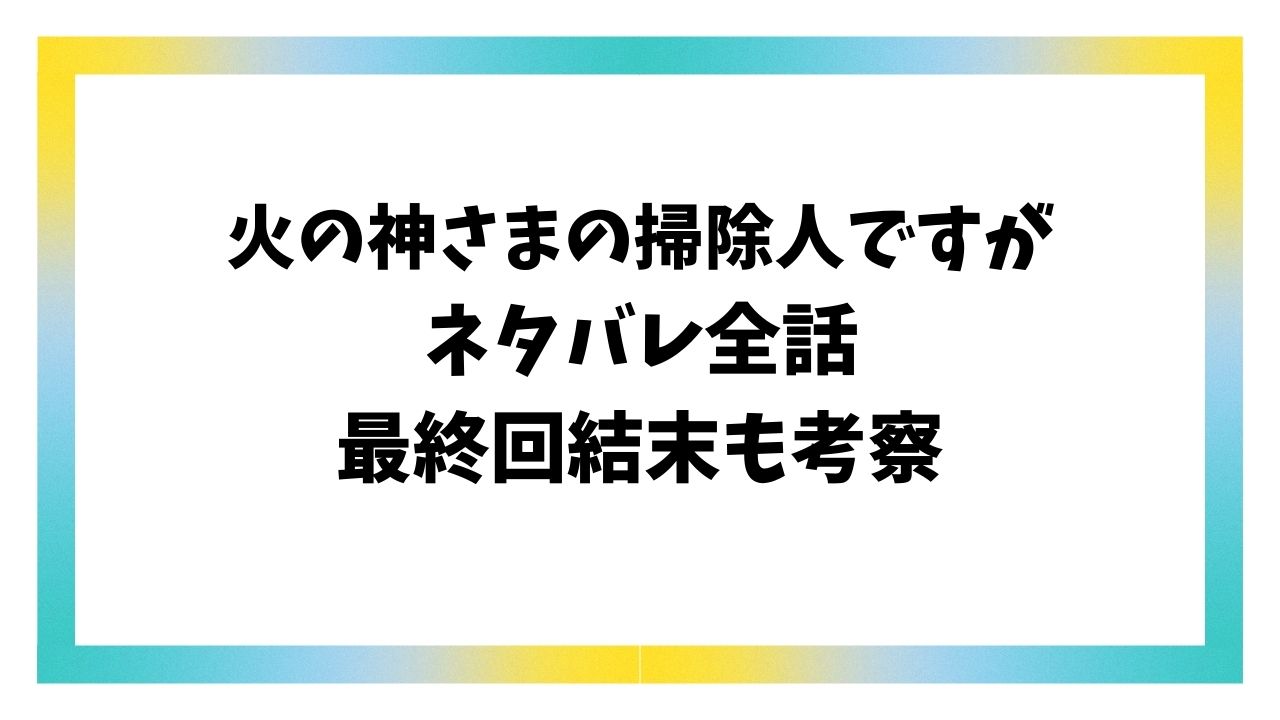 火の神さまの掃除人ですがネタバレ最終回結末！原作はなろう小説？