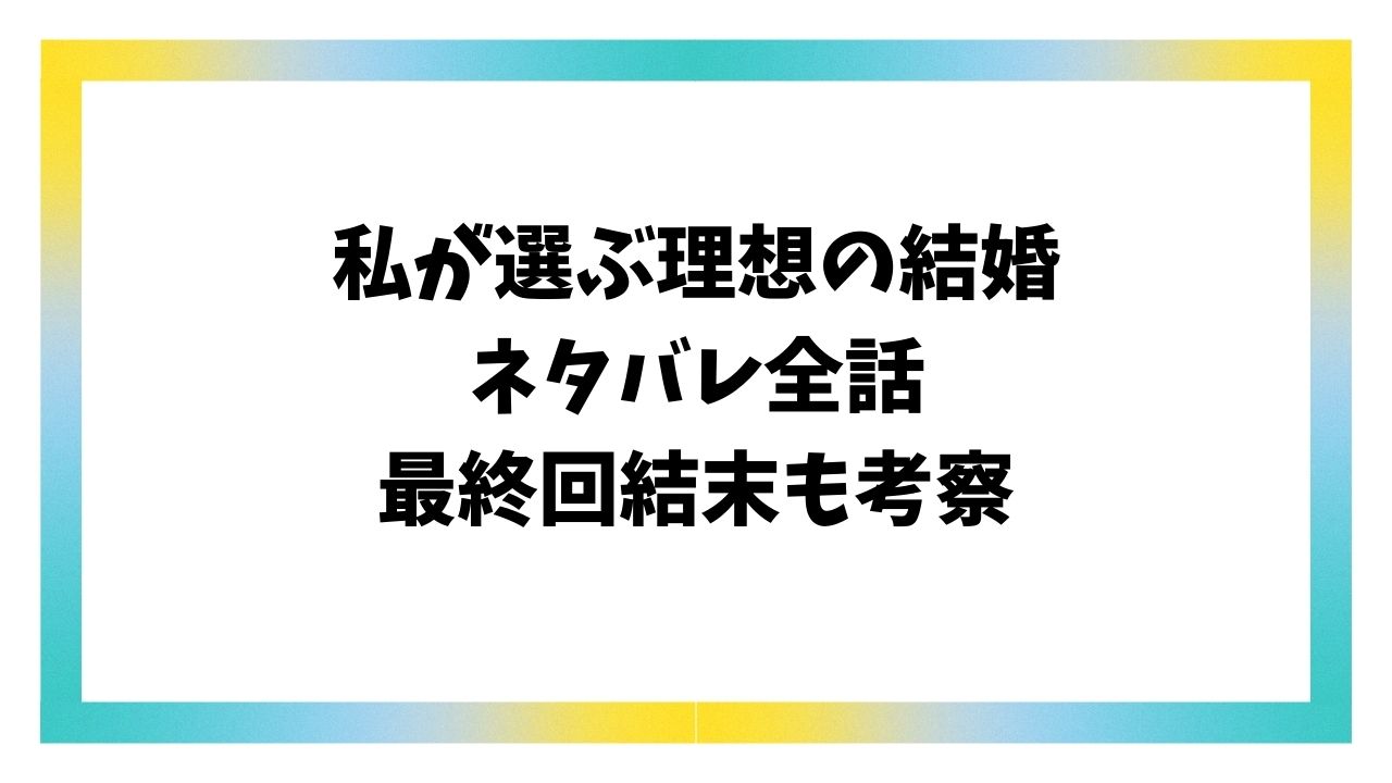 私が選ぶ理想の結婚ネタバレ最終回結末！原作小説のラストはどうなる？