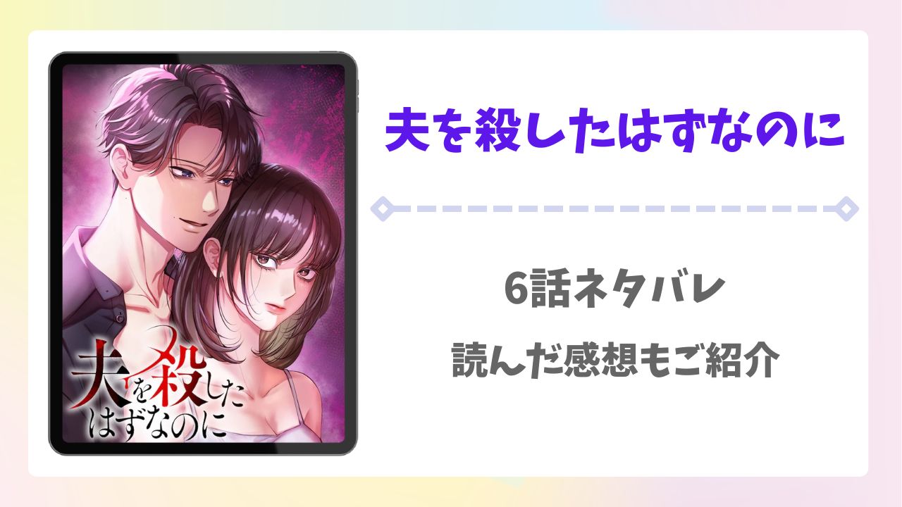 夫を殺したはずなのに6話ネタバレ！読んだ感想もご紹介！