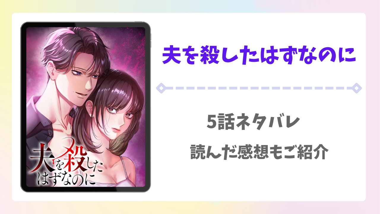 夫を殺したはずなのに5話ネタバレ！読んだ感想もご紹介！